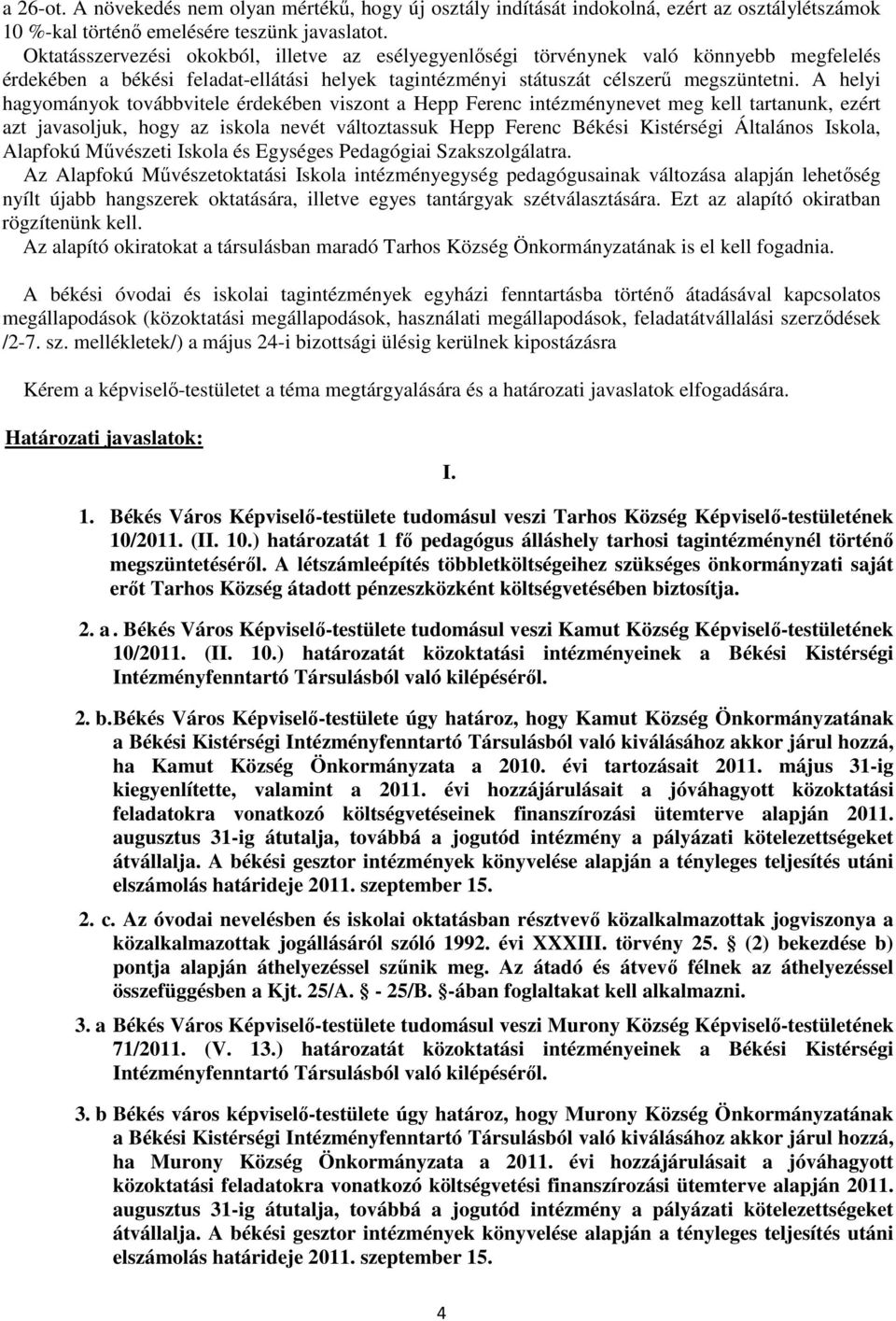 A helyi hagyományok továbbvitele érdekében viszont a Hepp Ferenc intézménynevet meg kell tartanunk, ezért azt javasoljuk, hogy az iskola nevét változtassuk Hepp Ferenc Békési Kistérségi Általános