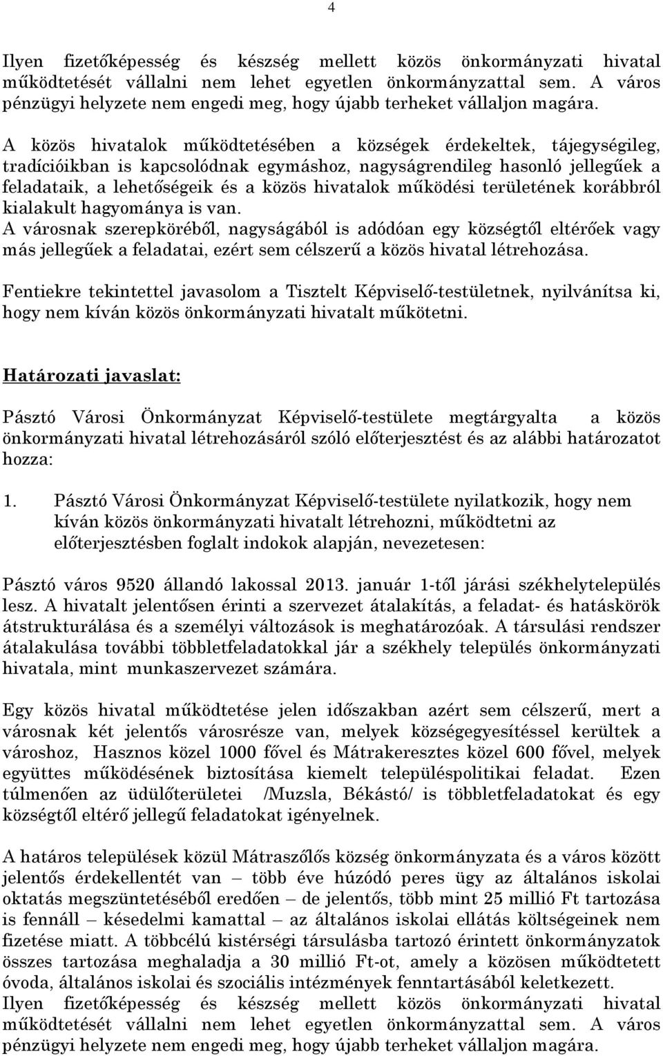 A közös hivatalok működtetésében a községek érdekeltek, tájegységileg, tradícióikban is kapcsolódnak egymáshoz, nagyságrendileg hasonló jellegűek a feladataik, a lehetőségeik és a közös hivatalok