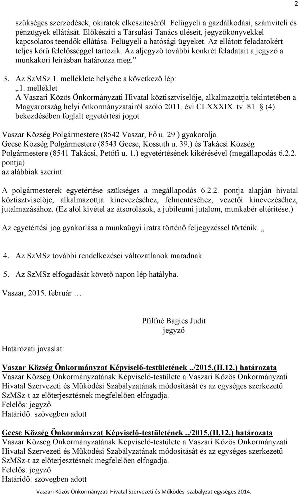 melléklete helyébe a következő lép: 1. melléklet A Vaszari Közös Önkormányzati Hivatal köztisztviselője, alkalmazottja tekintetében a Magyarország helyi önkormányzatairól szóló 2011. évi CLXXXIX. tv.