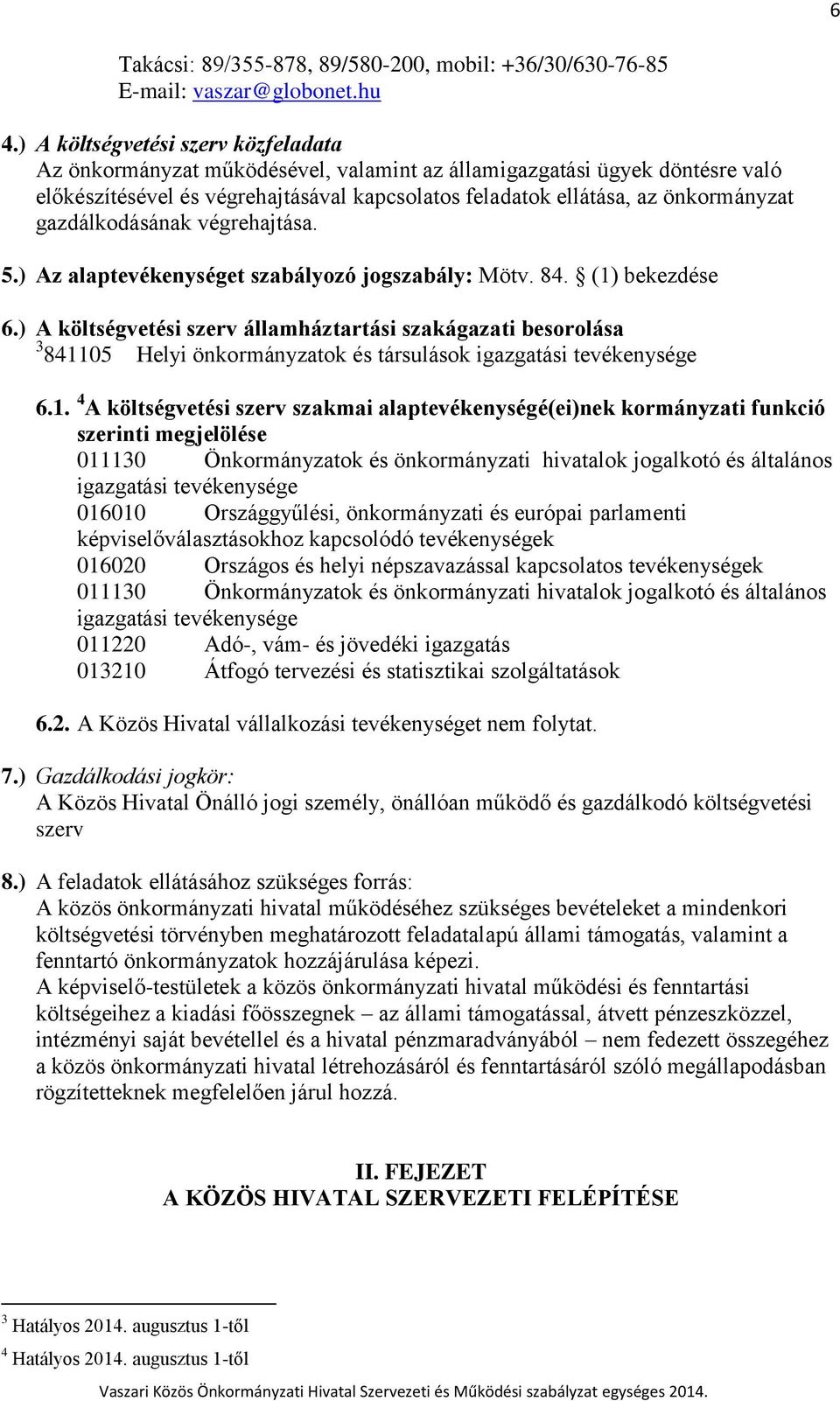 gazdálkodásának végrehajtása. 5.) Az alaptevékenységet szabályozó jogszabály: Mötv. 84. (1) bekezdése 6.