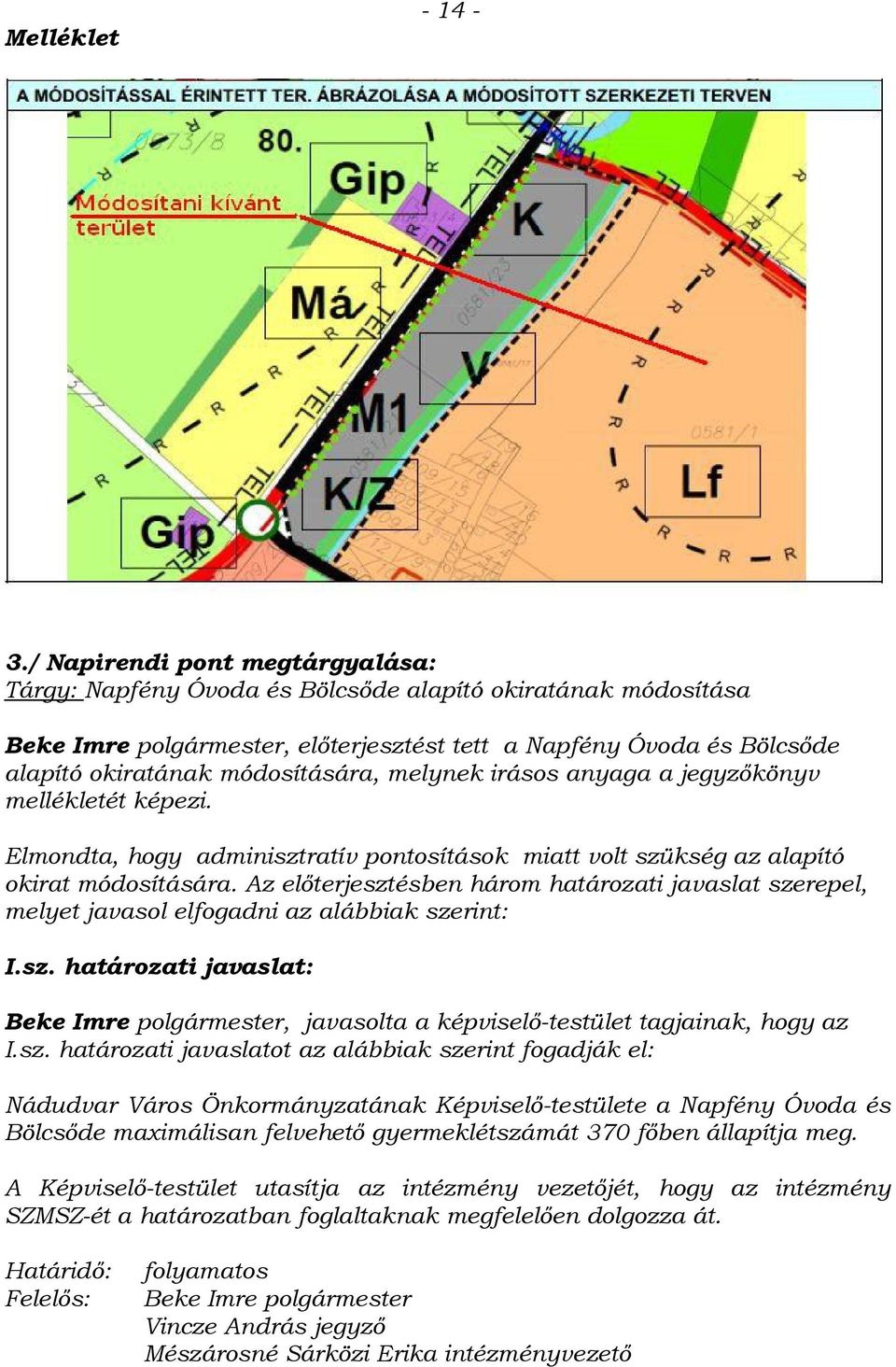 melynek irásos anyaga a jegyzőkönyv mellékletét képezi. Elmondta, hogy adminisztratív pontosítások miatt volt szükség az alapító okirat módosítására.