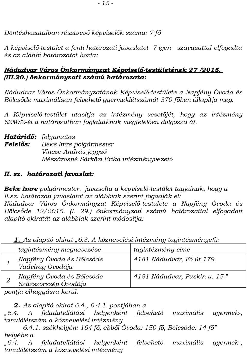 5. (III.20.) önkormányzati számú határozata: Nádudvar Város Önkormányzatának Képviselő-testülete a Napfény Óvoda és Bölcsőde maximálisan felvehető gyermeklétszámát 370 főben állapítja meg.