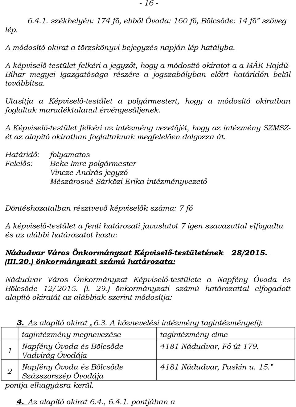 Utasítja a Képviselő-testület a polgármestert, hogy a módosító okiratban foglaltak maradéktalanul érvényesüljenek.