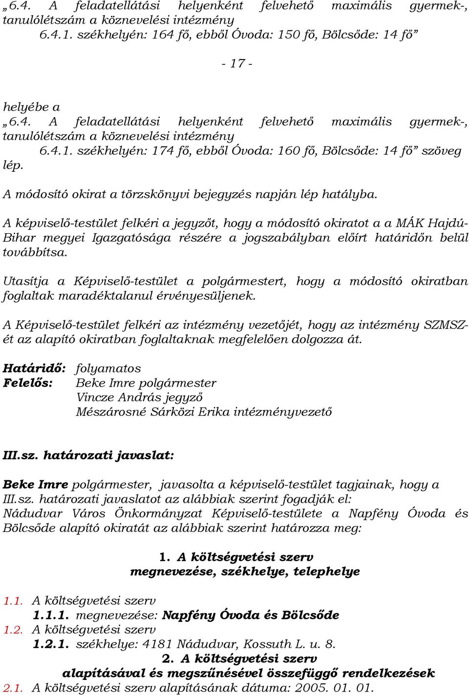 A képviselő-testület felkéri a jegyzőt, hogy a módosító okiratot a a MÁK Hajdú- Bihar megyei Igazgatósága részére a jogszabályban előírt határidőn belül továbbítsa.