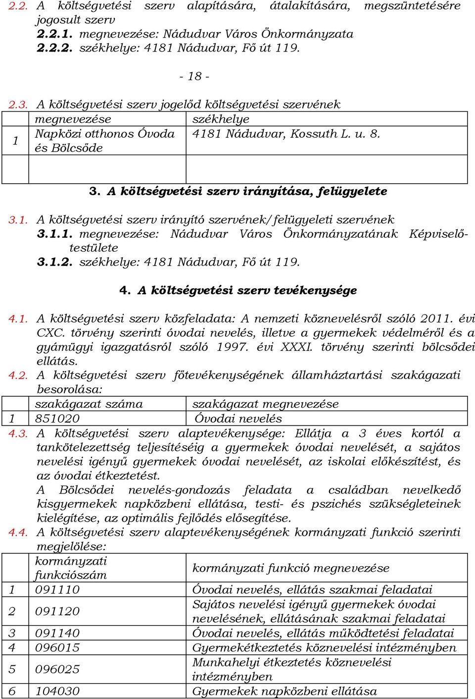 1.1. megnevezése: Nádudvar Város Önkormányzatának Képviselőtestülete 3.1.2. székhelye: 4181 Nádudvar, Fő út 119. 4. A költségvetési szerv tevékenysége 4.1. A költségvetési szerv közfeladata: A nemzeti köznevelésről szóló 2011.