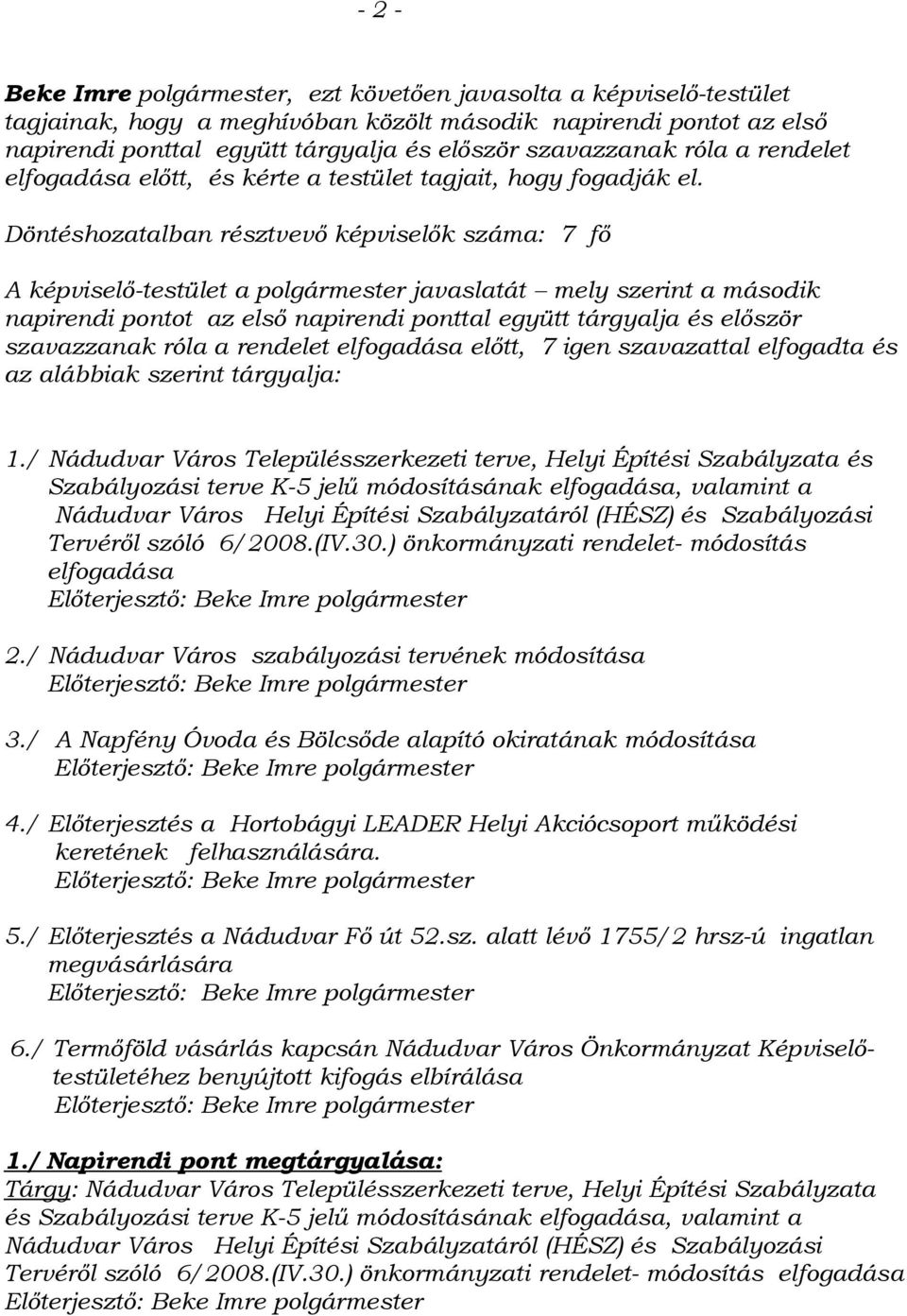 Döntéshozatalban résztvevő képviselők száma: 7 fő A képviselő-testület a polgármester javaslatát mely szerint a második napirendi pontot az első napirendi ponttal együtt tárgyalja és először