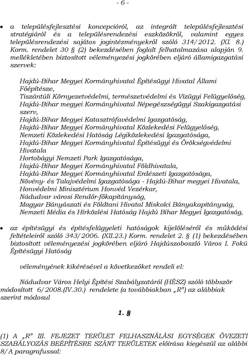 mellékletében biztosított véleményezési jogkörében eljáró államigazgatási szervek: Hajdú-Bihar Megyei Kormányhivatal Építésügyi Hivatal Állami Főépítésze, Tiszántúli Környezetvédelmi,