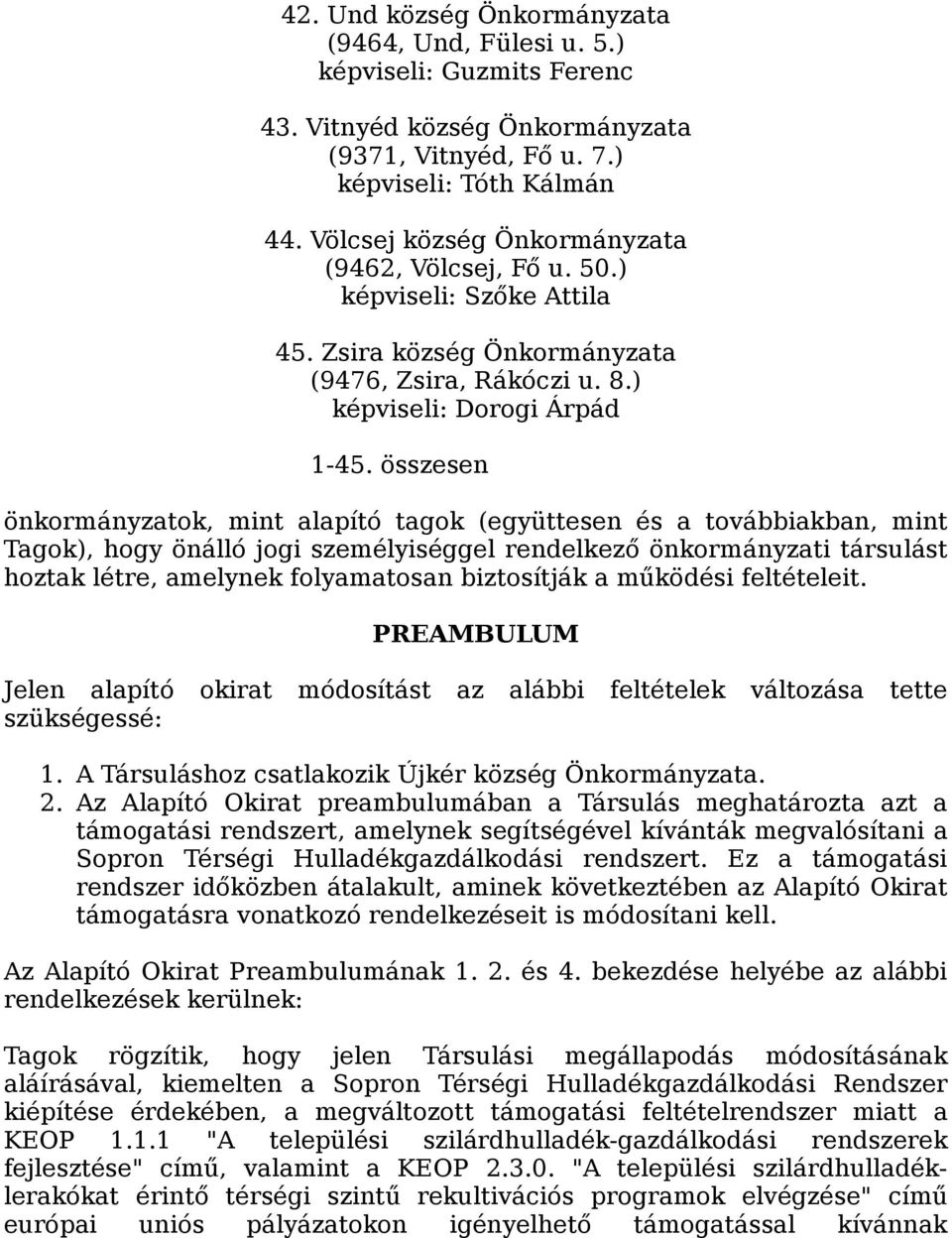 összesen önkormányzatok, mint alapító tagok (együttesen és a továbbiakban, mint Tagok), hogy önálló jogi személyiséggel rendelkező önkormányzati társulást hoztak létre, amelynek folyamatosan