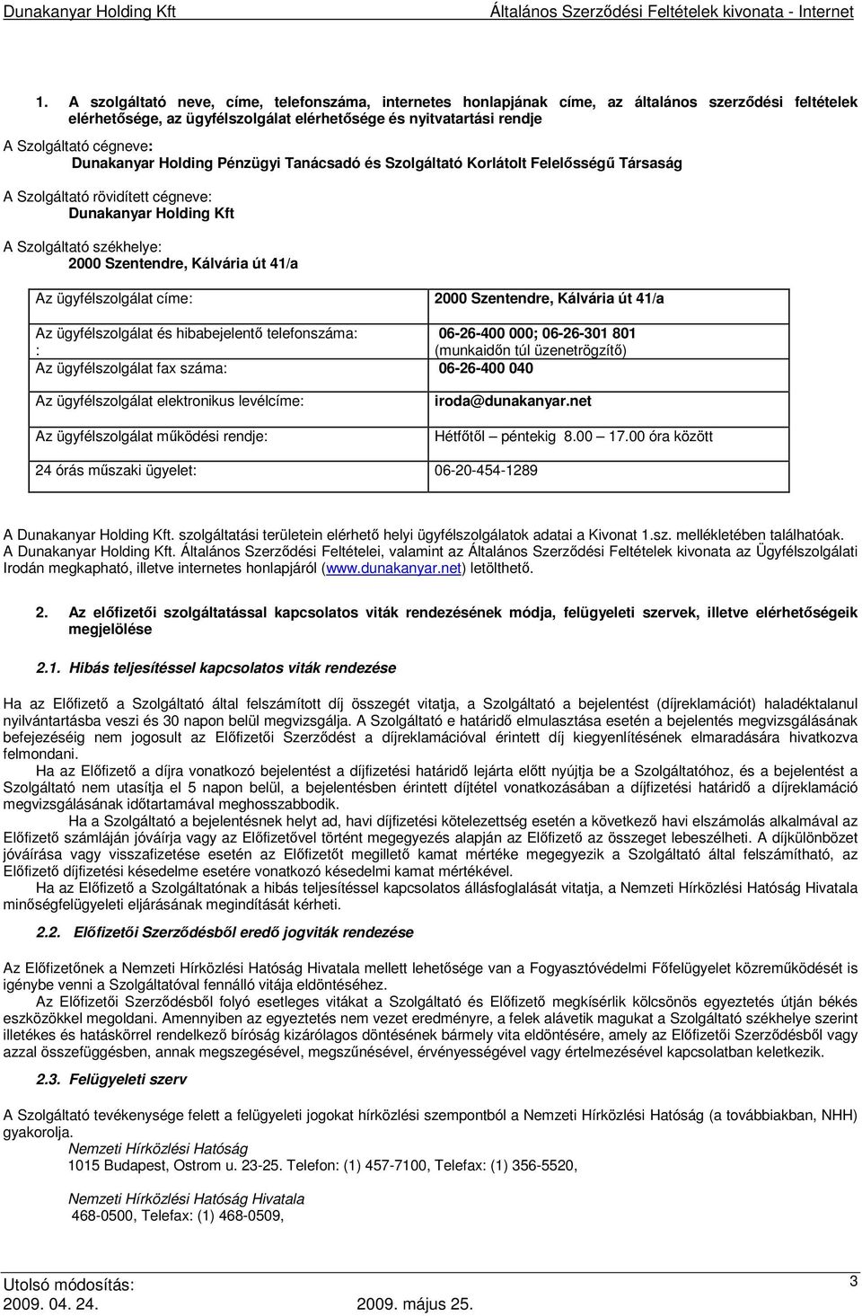 Az ügyfélszolgálat címe: 2000 Szentendre, Kálvária út 41/a Az ügyfélszolgálat és hibabejelentő telefonszáma: 06-26-400 000; 06-26-301 801 : (munkaidőn túl üzenetrögzítő) Az ügyfélszolgálat fax száma: