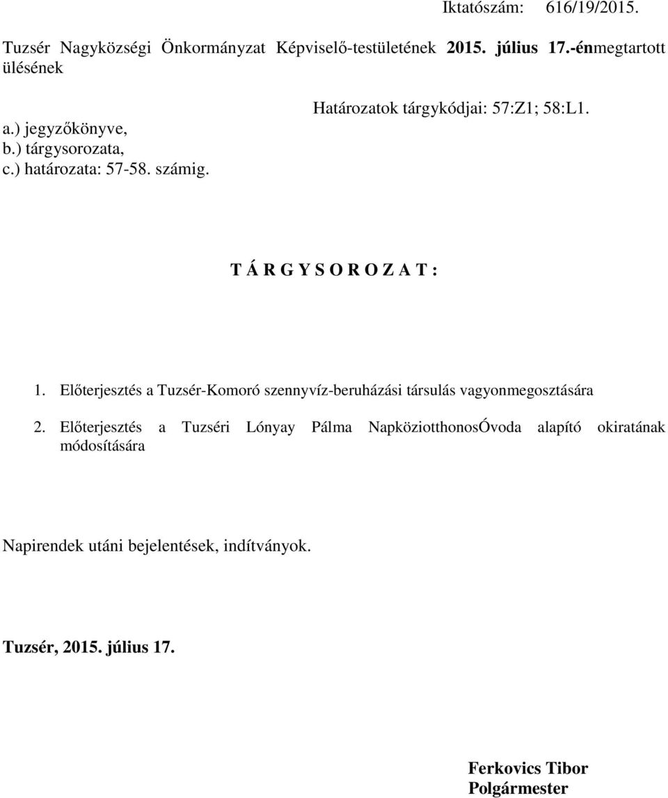 T Á R G Y S O R O Z A T : 1. Előterjesztés a Tuzsér-Komoró szennyvíz-beruházási társulás vagyonmegosztására 2.