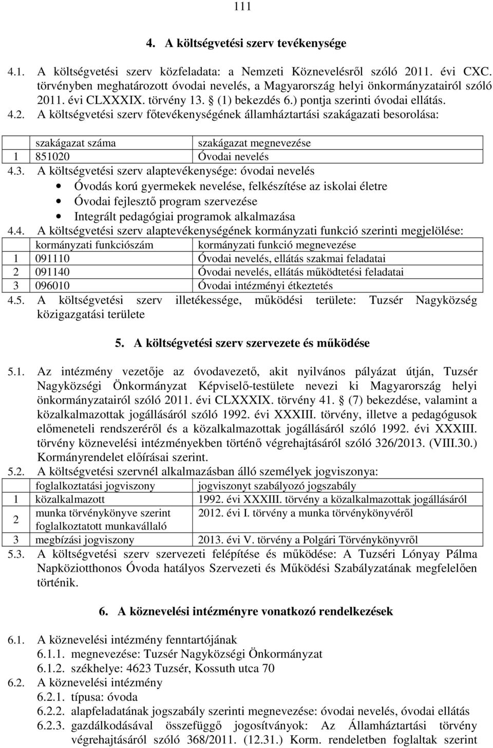 11. évi CLXXXIX. törvény 13. (1) bekezdés 6.) pontja szerinti óvodai ellátás. 4.2.