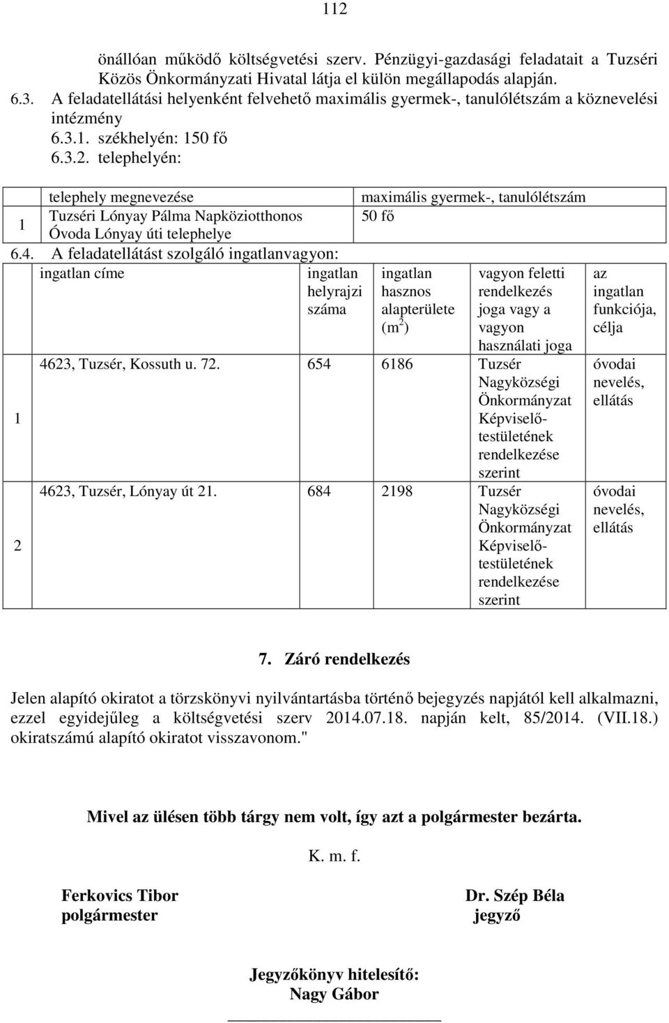 telephelyén: telephely megnevezése maximális gyermek-, tanulólétszám Tuzséri Lónyay Pálma Napköziotthonos 50 fő 1 Óvoda Lónyay úti telephelye 6.4.