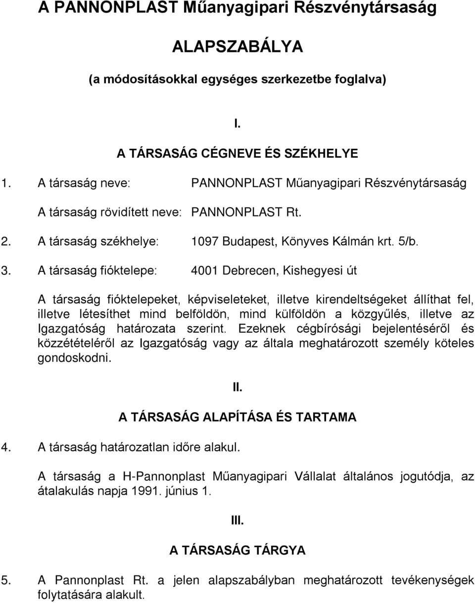 A társaság fióktelepe: 4001 Debrecen, Kishegyesi út A társaság fióktelepeket, képviseleteket, illetve kirendeltségeket állíthat fel, illetve létesíthet mind belföldön, mind külföldön a közgyûlés,