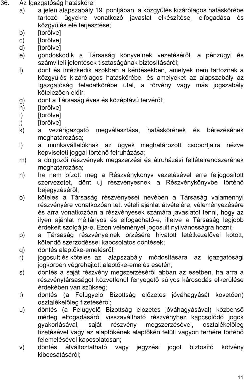 Társaság könyveinek vezetésérõl, a pénzügyi és számviteli jelentések tisztaságának biztosításáról; f) dönt és intézkedik azokban a kérdésekben, amelyek nem tartoznak a közgyûlés kizárólagos