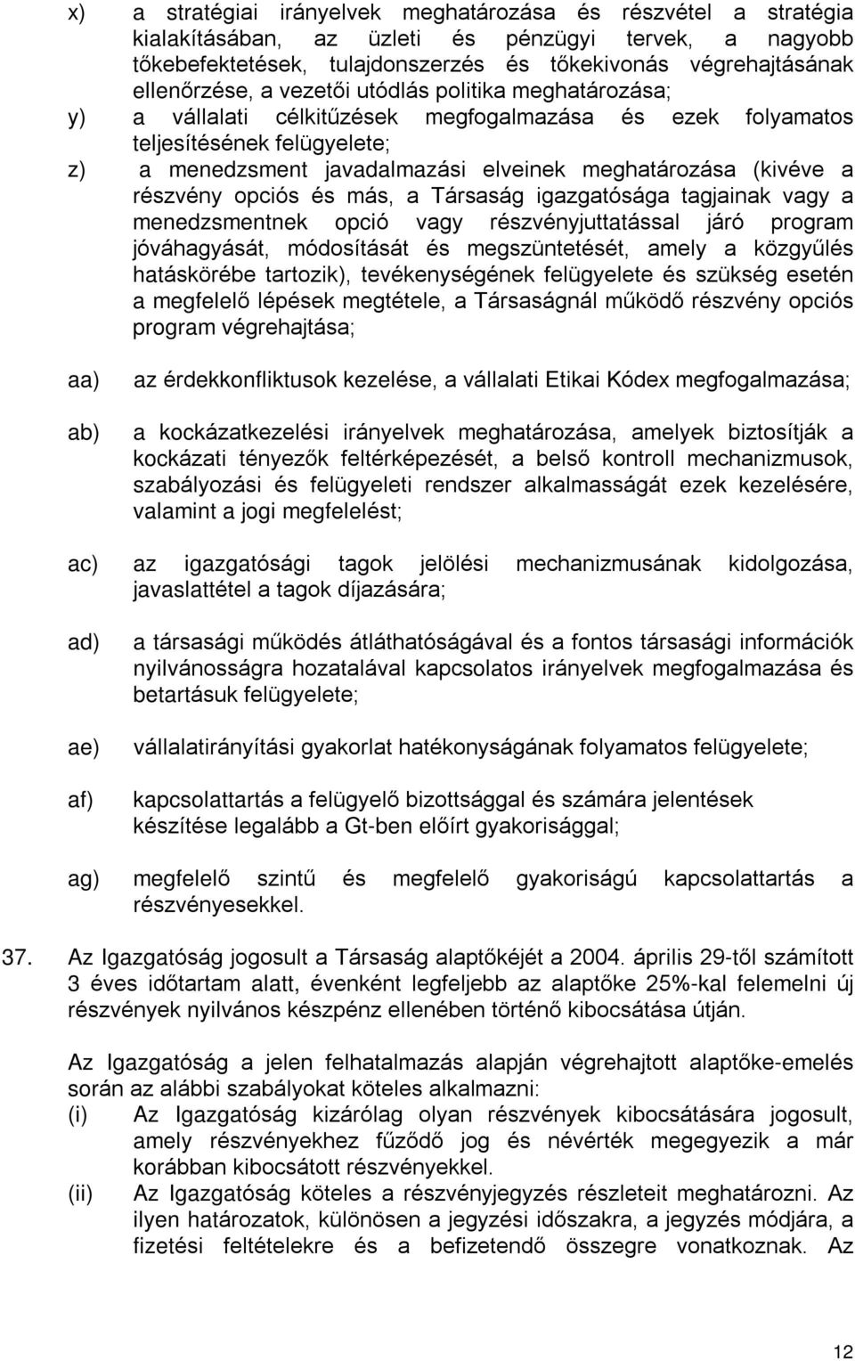 részvény opciós és más, a Társaság igazgatósága tagjainak vagy a menedzsmentnek opció vagy részvényjuttatással járó program jóváhagyását, módosítását és megszüntetését, amely a közgyûlés hatáskörébe