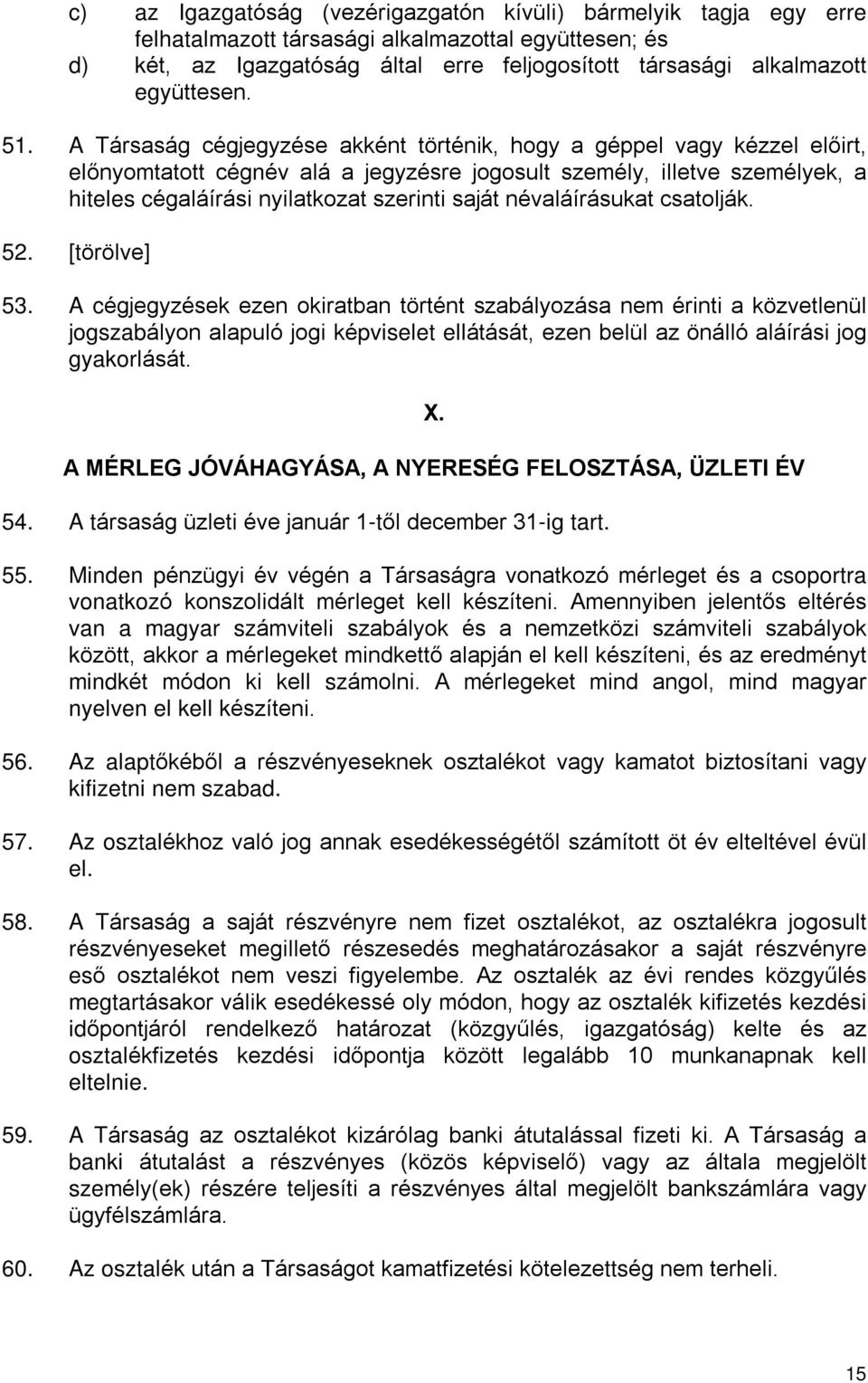 A Társaság cégjegyzése akként történik, hogy a géppel vagy kézzel elõirt, elõnyomtatott cégnév alá a jegyzésre jogosult személy, illetve személyek, a hiteles cégaláírási nyilatkozat szerinti saját