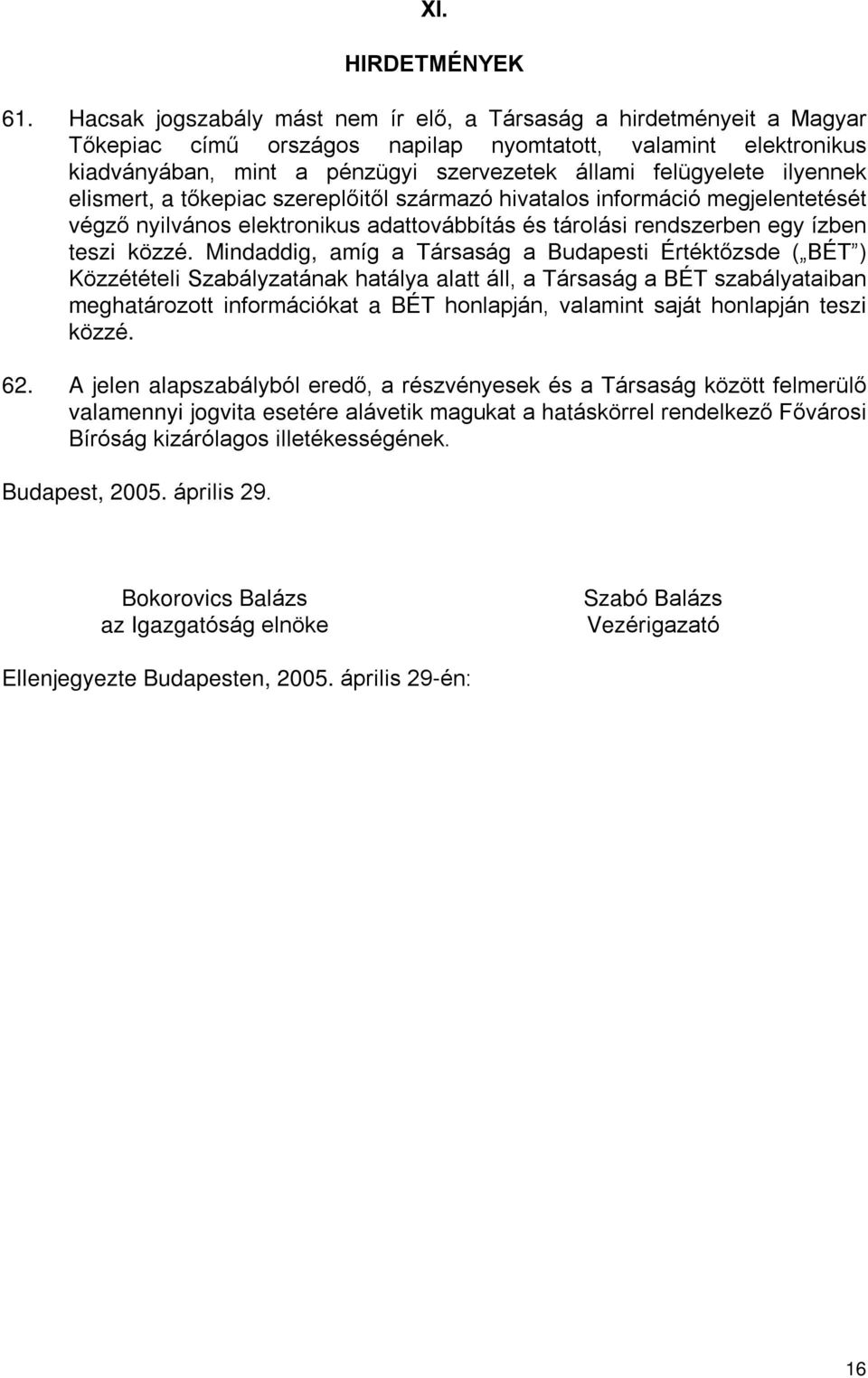 ilyennek elismert, a tõkepiac szereplõitõl származó hivatalos információ megjelentetését végzõ nyilvános elektronikus adattovábbítás és tárolási rendszerben egy ízben teszi közzé.