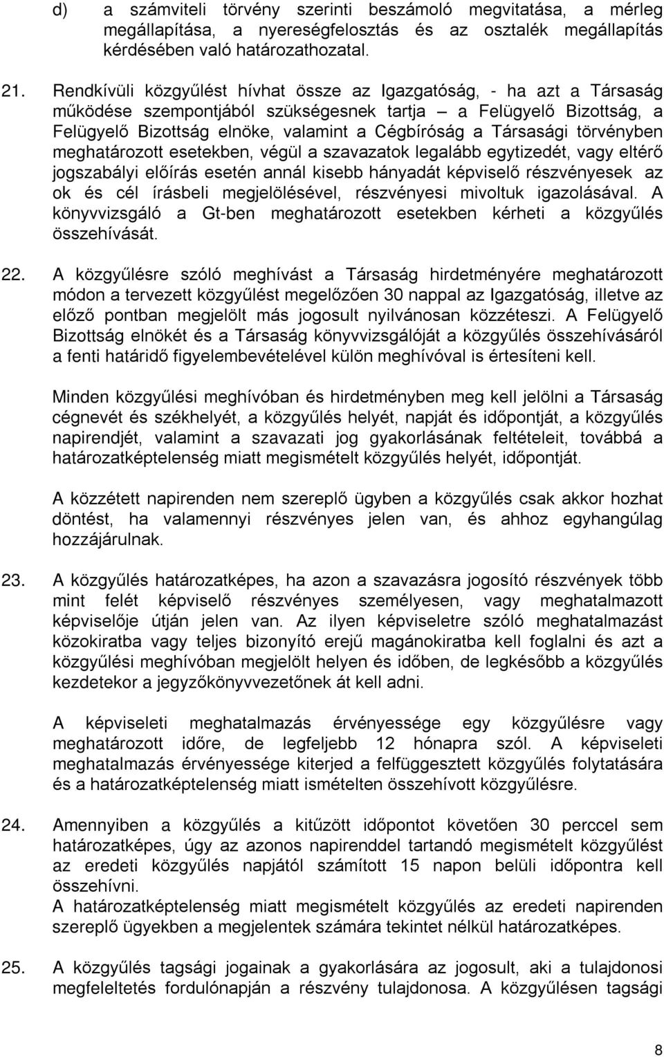 Társasági törvényben meghatározott esetekben, végül a szavazatok legalább egytizedét, vagy eltérõ jogszabályi elõírás esetén annál kisebb hányadát képviselõ részvényesek az ok és cél írásbeli