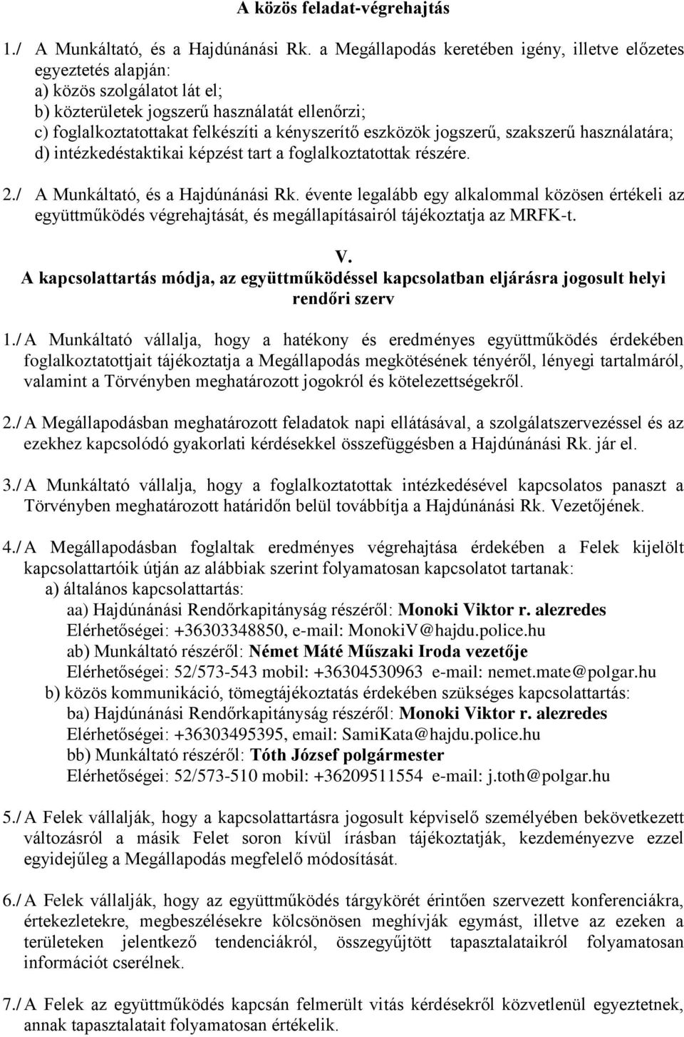 eszközök jogszerű, szakszerű használatára; d) intézkedéstaktikai képzést tart a foglalkoztatottak részére. 2./ A Munkáltató, és a Hajdúnánási Rk.