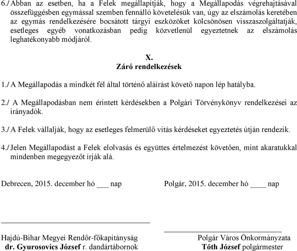 / A Megállapodás a mindkét fél által történő aláírást követő napon lép hatályba. 2./ A Megállapodásban nem érintett kérdésekben a Polgári Törvénykönyv rendelkezései az irányadók. 3.