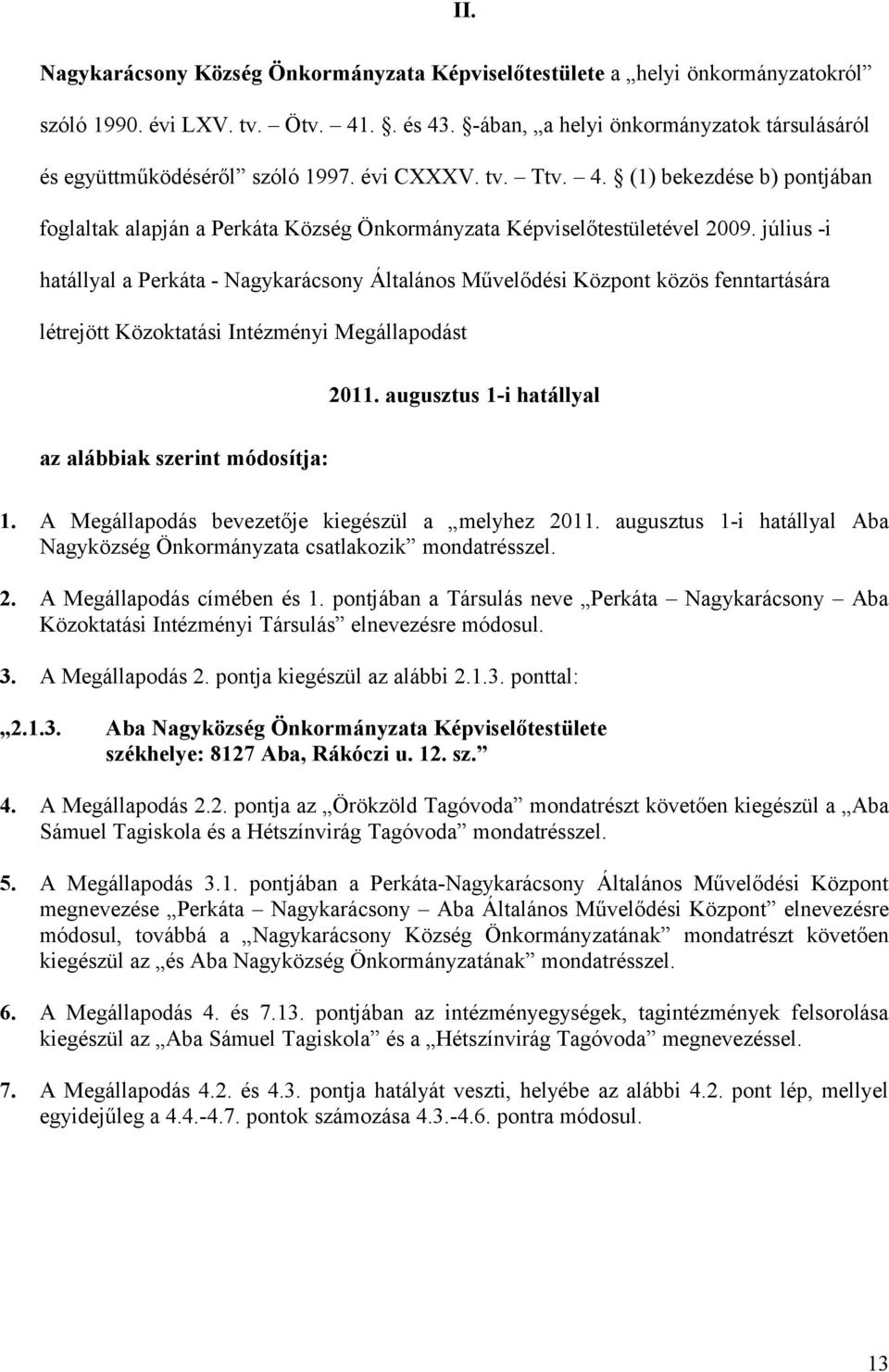 (1) bekezdése b) pontjában foglaltak alapján a Perkáta Község Önkormányzata Képviselőtestületével 2009.