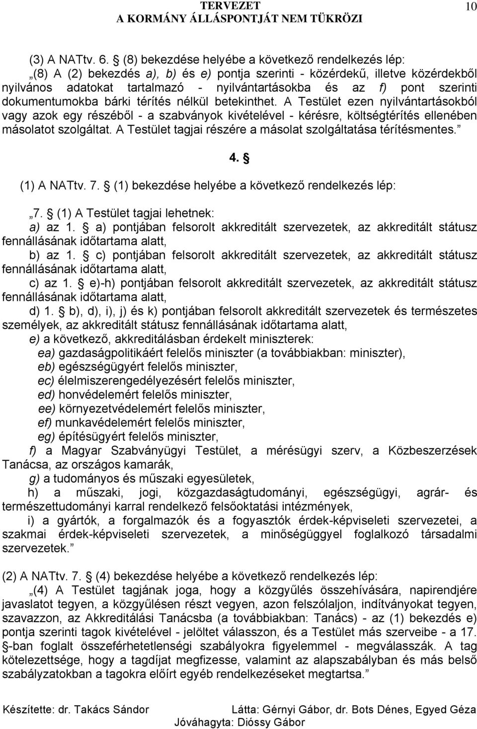 szerinti dokumentumokba bárki térítés nélkül betekinthet. A Testület ezen nyilvántartásokból vagy azok egy részéből - a szabványok kivételével - kérésre, költségtérítés ellenében másolatot szolgáltat.