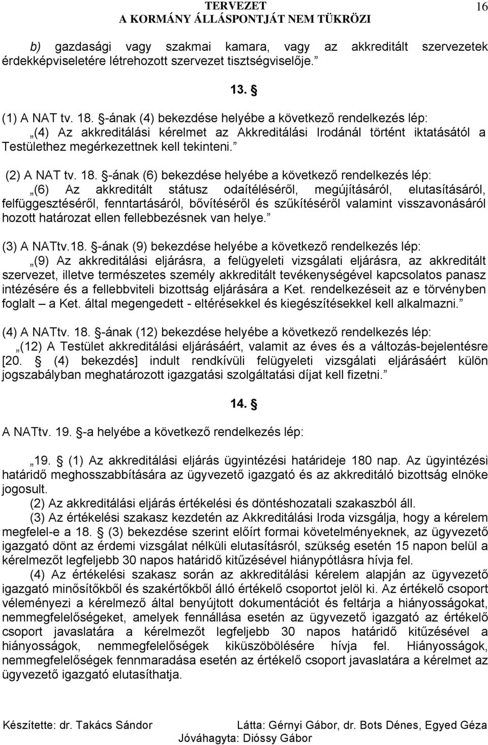 -ának (6) bekezdése helyébe a következő rendelkezés lép: (6) Az akkreditált státusz odaítéléséről, megújításáról, elutasításáról, felfüggesztéséről, fenntartásáról, bővítéséről és szűkítéséről