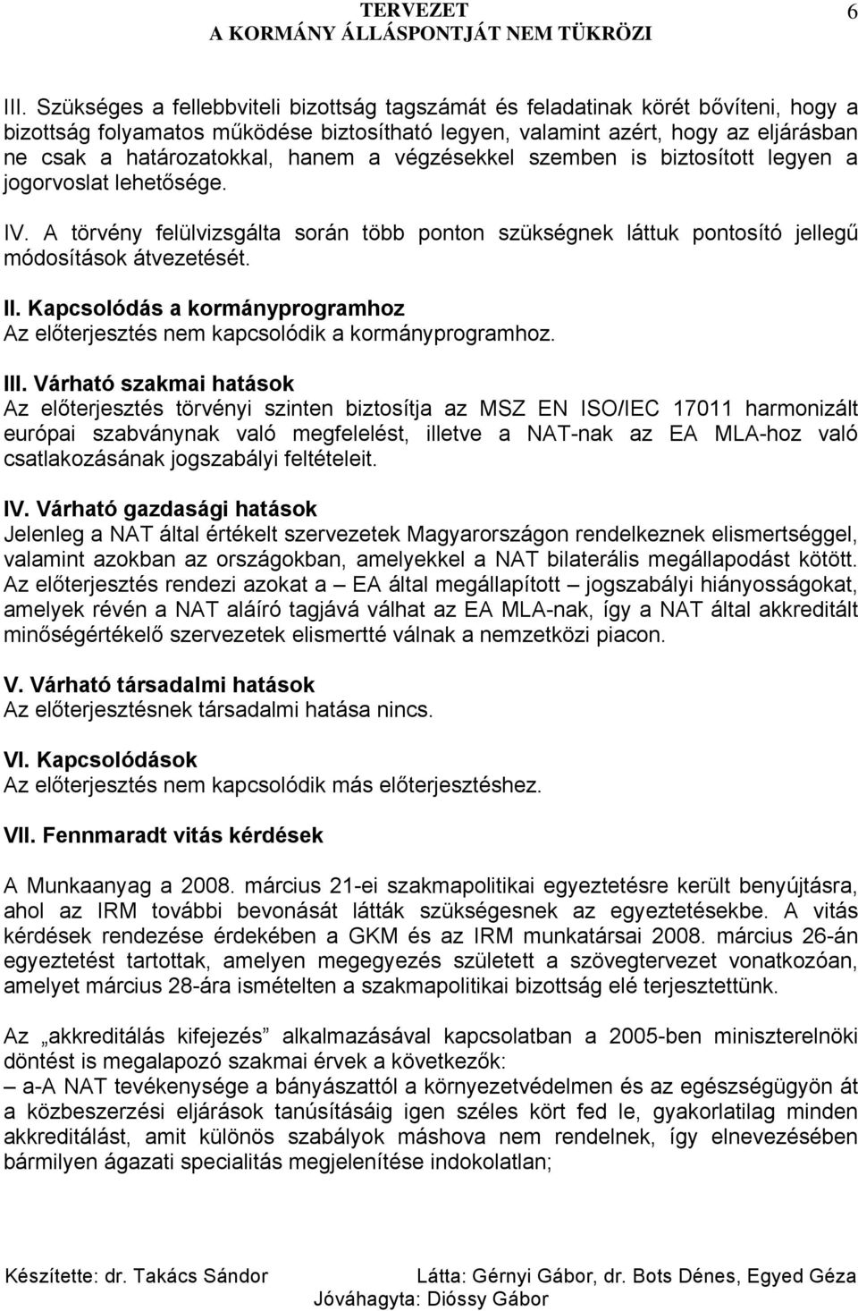 hanem a végzésekkel szemben is biztosított legyen a jogorvoslat lehetősége. IV. A törvény felülvizsgálta során több ponton szükségnek láttuk pontosító jellegű módosítások átvezetését. II.