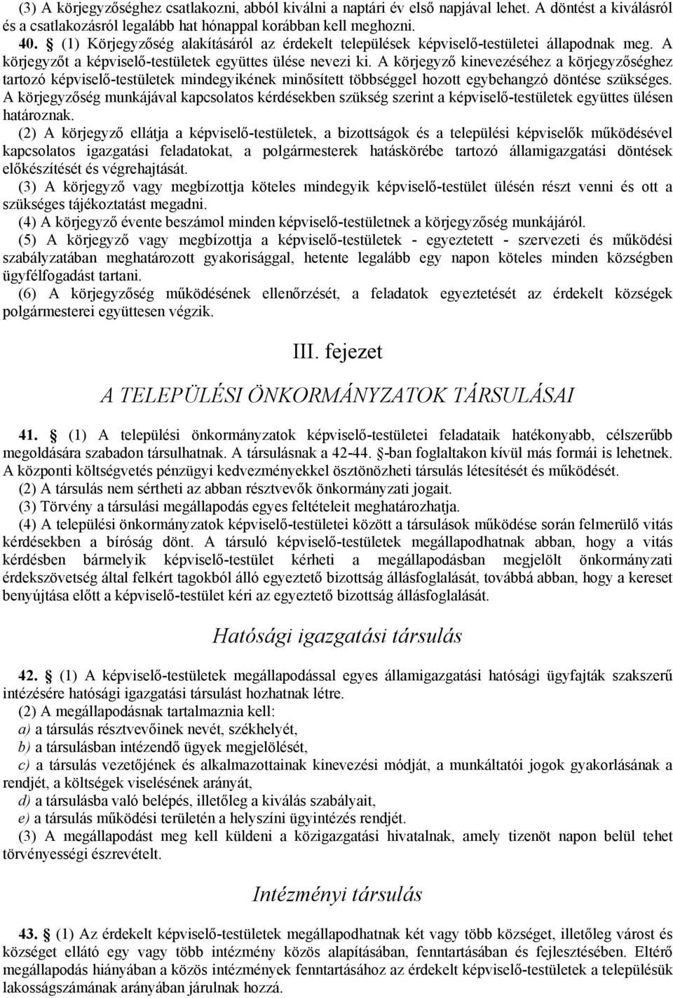 A körjegyző kinevezéséhez a körjegyzőséghez tartozó képviselő-testületek mindegyikének minősített többséggel hozott egybehangzó döntése szükséges.