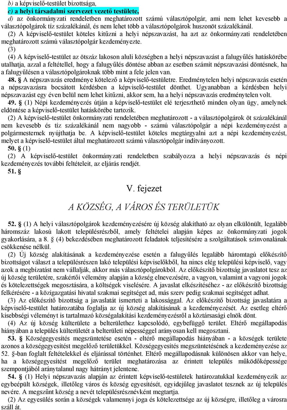 (2) A képviselő-testület köteles kitűzni a helyi népszavazást, ha azt az önkormányzati rendeletében meghatározott számú választópolgár kezdeményezte.