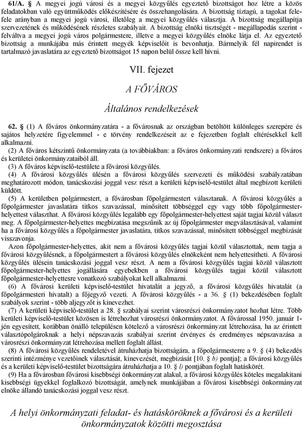 A bizottság elnöki tisztségét - megállapodás szerint - felváltva a megyei jogú város polgármestere, illetve a megyei közgyűlés elnöke látja el.