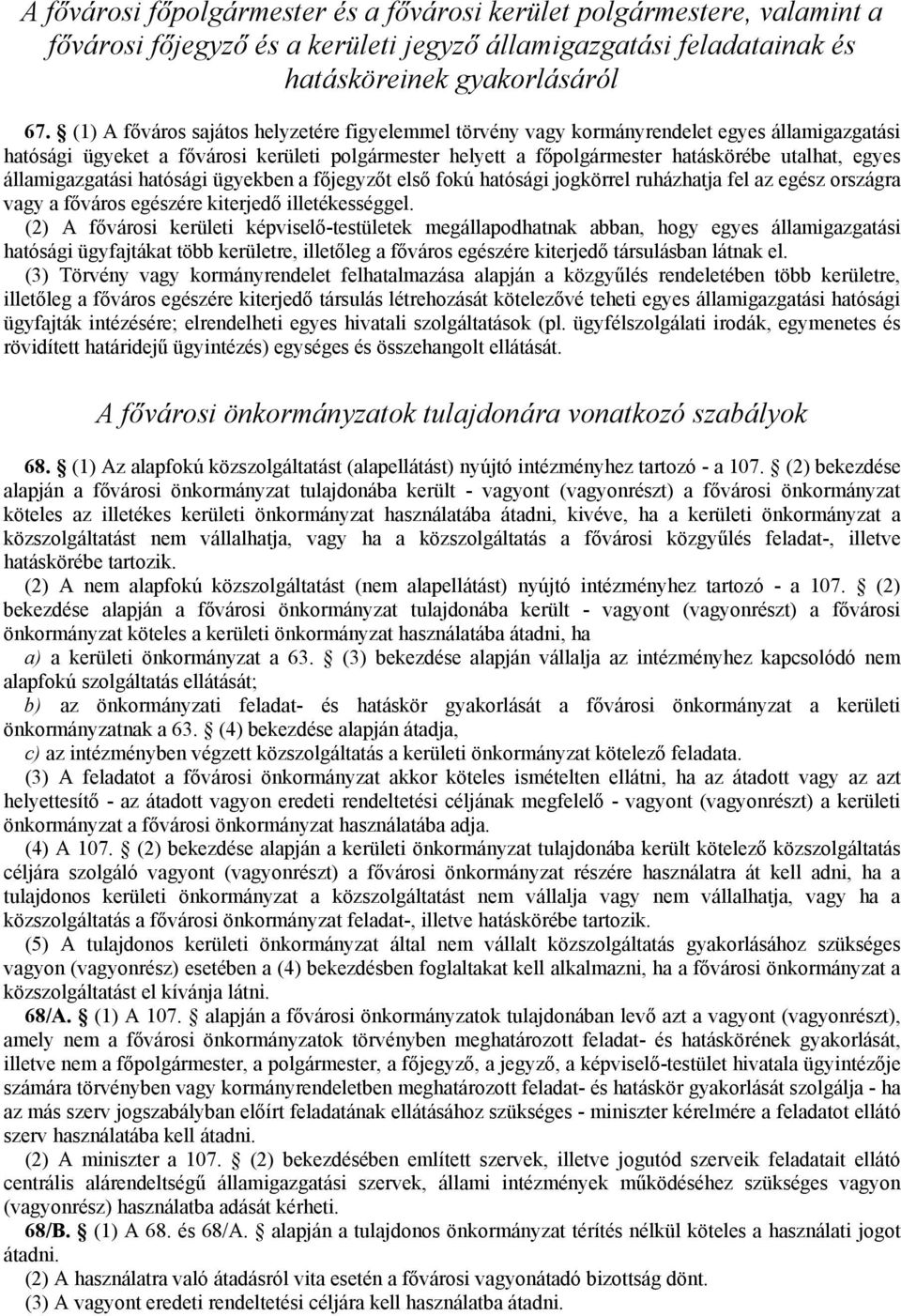 államigazgatási hatósági ügyekben a főjegyzőt első fokú hatósági jogkörrel ruházhatja fel az egész országra vagy a főváros egészére kiterjedő illetékességgel.