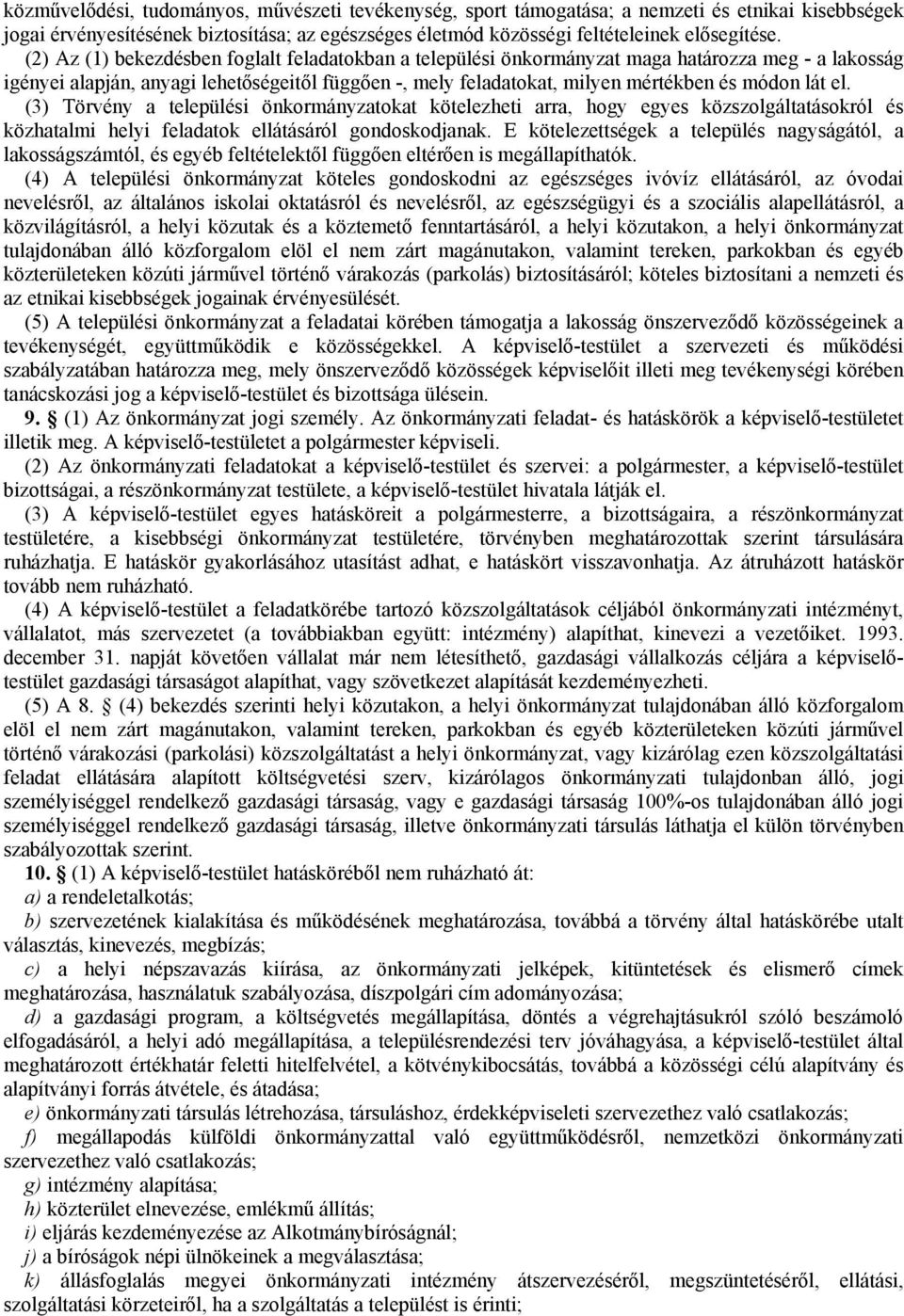 el. (3) Törvény a települési önkormányzatokat kötelezheti arra, hogy egyes közszolgáltatásokról és közhatalmi helyi feladatok ellátásáról gondoskodjanak.