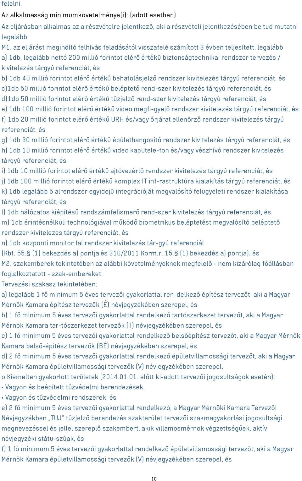 kivitelezés tárgyú referenciát, és b) 1db 40 millió forintot elérő értékű behatolásjelző rendszer kivitelezés tárgyú referenciát, és c)1db 50 millió forintot elérő értékű beléptető rend-szer