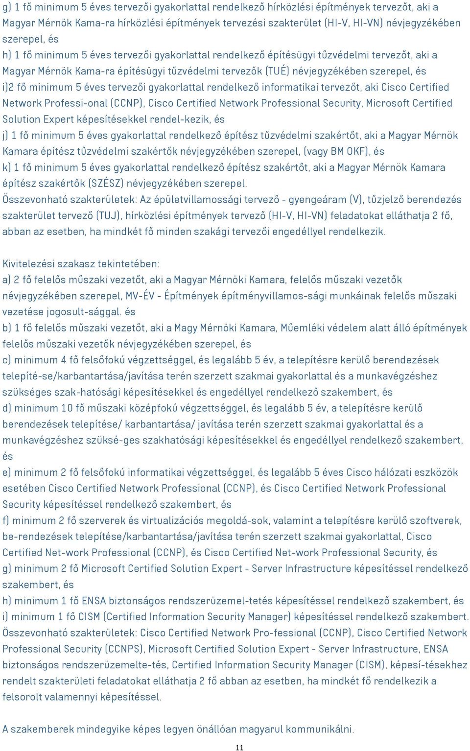 5 éves tervezői gyakorlattal rendelkező informatikai tervezőt, aki Cisco Certified Network Professi-onal (CCNP), Cisco Certified Network Professional Security, Microsoft Certified Solution Expert