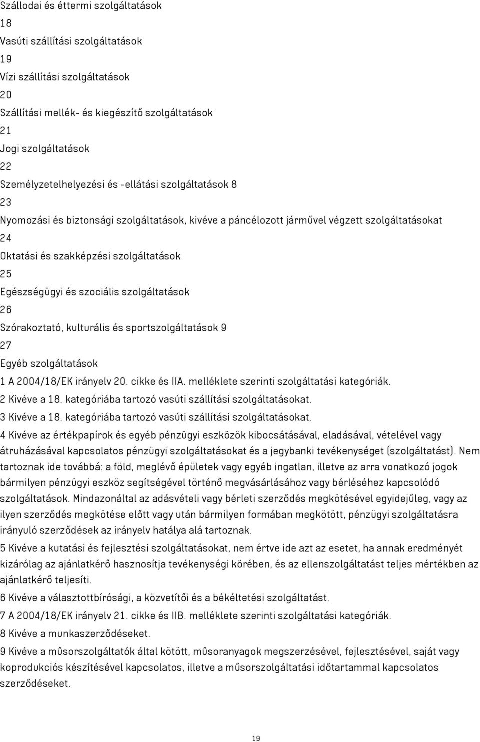 Egészségügyi és szociális szolgáltatások 26 Szórakoztató, kulturális és sportszolgáltatások 9 27 Egyéb szolgáltatások 1 A 2004/18/EK irányelv 20. cikke és IIA.