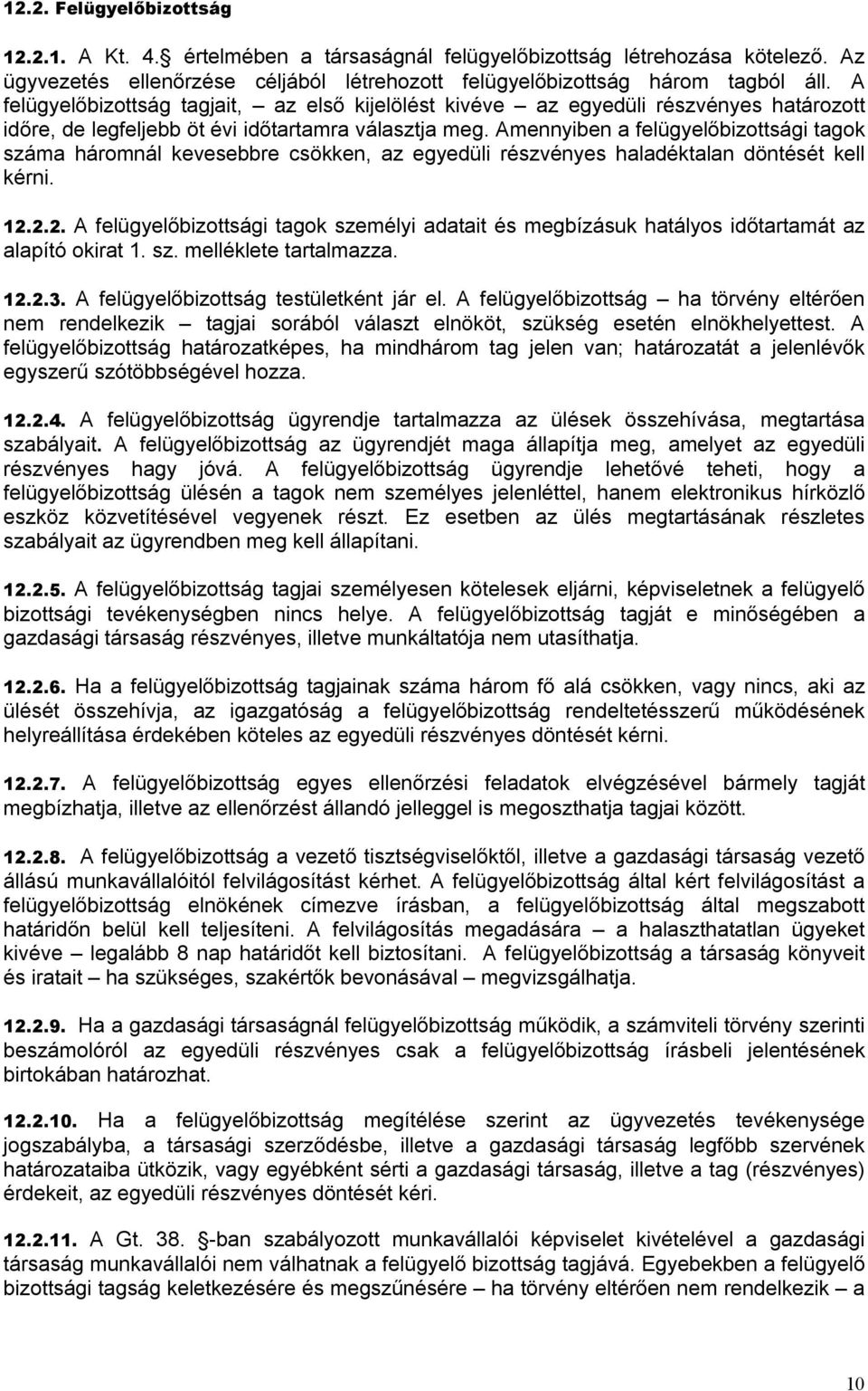 Amennyiben a felügyelőbizottsági tagok száma háromnál kevesebbre csökken, az egyedüli részvényes haladéktalan döntését kell kérni. 12.