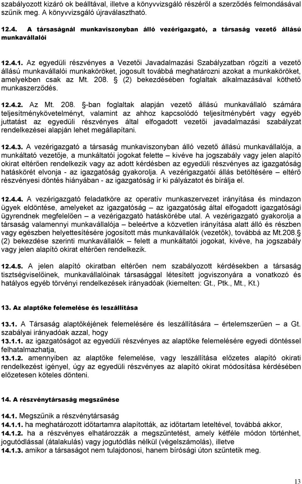 .4.1. Az egyedüli részvényes a Vezetői Javadalmazási Szabályzatban rögzíti a vezető állású munkavállalói munkaköröket, jogosult továbbá meghatározni azokat a munkaköröket, amelyekben csak az Mt. 208.