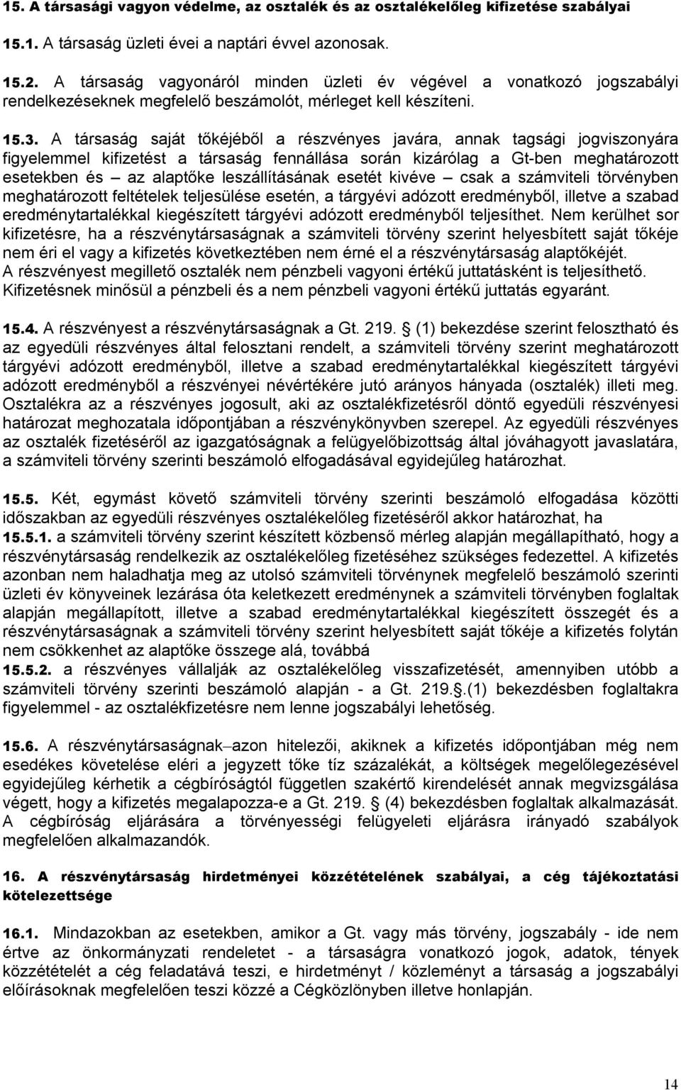 A társaság saját tőkéjéből a részvényes javára, annak tagsági jogviszonyára figyelemmel kifizetést a társaság fennállása során kizárólag a Gt-ben meghatározott esetekben és az alaptőke