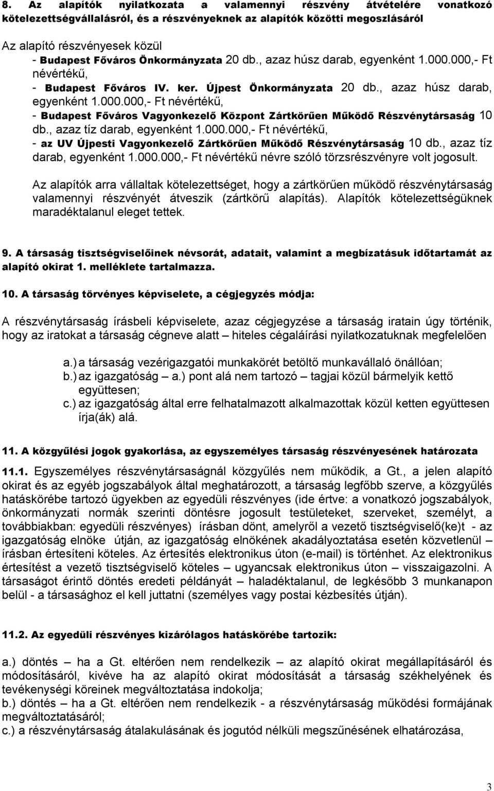 , azaz tíz darab, egyenként 1.000.000,- Ft névértékű, - az UV Újpesti Vagyonkezelő Zártkörűen Működő Részvénytársaság 10 db., azaz tíz darab, egyenként 1.000.000,- Ft névértékű névre szóló törzsrészvényre volt jogosult.