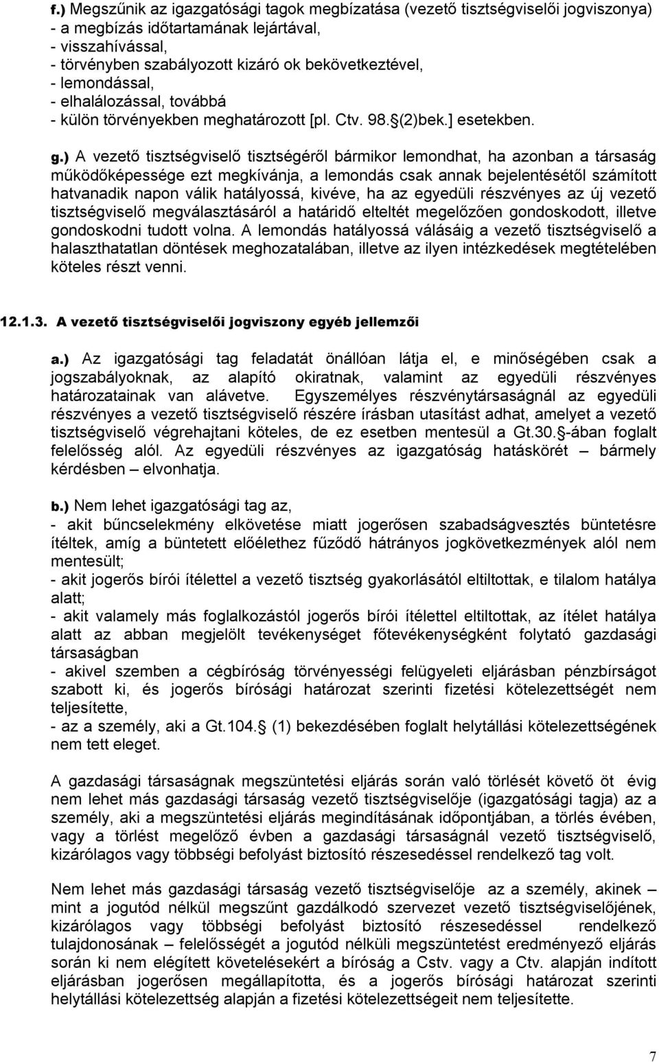 ) A vezető tisztségviselő tisztségéről bármikor lemondhat, ha azonban a társaság működőképessége ezt megkívánja, a lemondás csak annak bejelentésétől számított hatvanadik napon válik hatályossá,