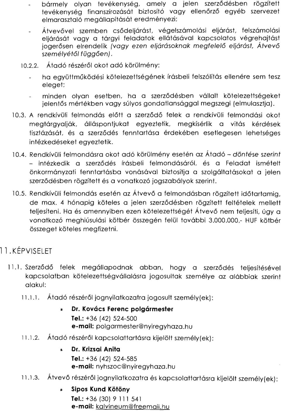 felszámolási eljárását vagy a tárgyi feladatok ellátásával kapcsolatos végrehajtást jogerősen elrendelik {vagy ezen eljárásoknak megfelelő eljárást, Átvevő személyétől függően). 10.2.