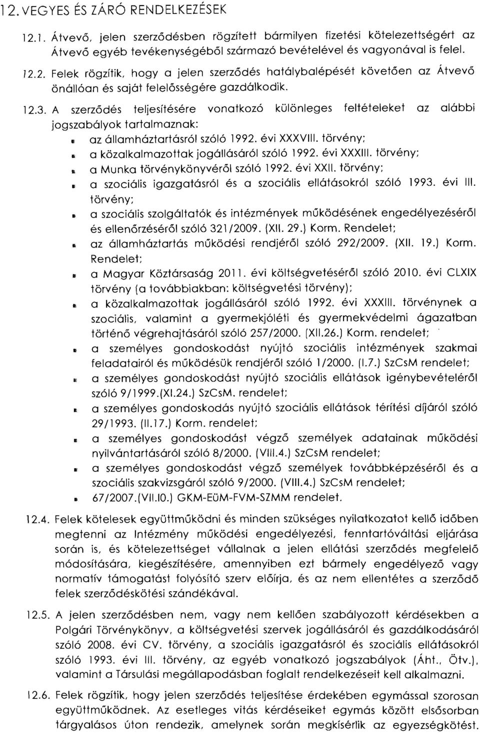 törvény: II a közalkalmazottak jogállásáról szóló 1992. évi XXXIII. törvény; II a Munka törvénykönyvéről szóló 1992. évi XXII.