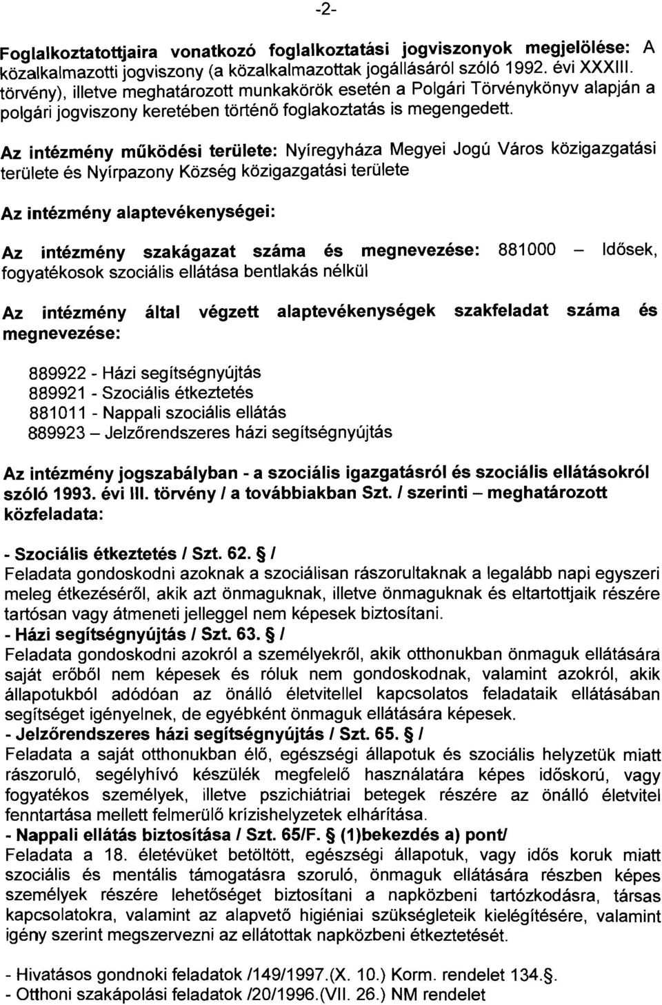 Az intézmény működési területe: Nyíregyháza Megyei Jogú Város közigazgatási területe és Nyírpazony Község közigazgatási területe Az intézményalaptevékenységei: Az intézmény szakágazat száma és