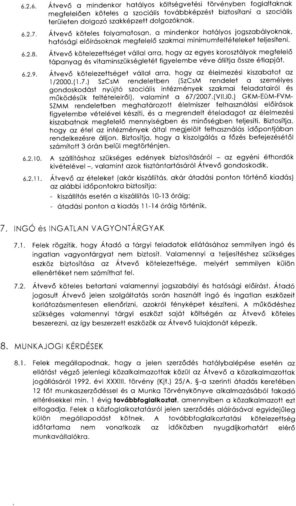 Átvevő kötelezettséget vállal arra, hogy az egyes korosztályok megfelelő tápanyag és vitaminszükségletét figyelembe véve állítja össze étlapját. 6.2.9.