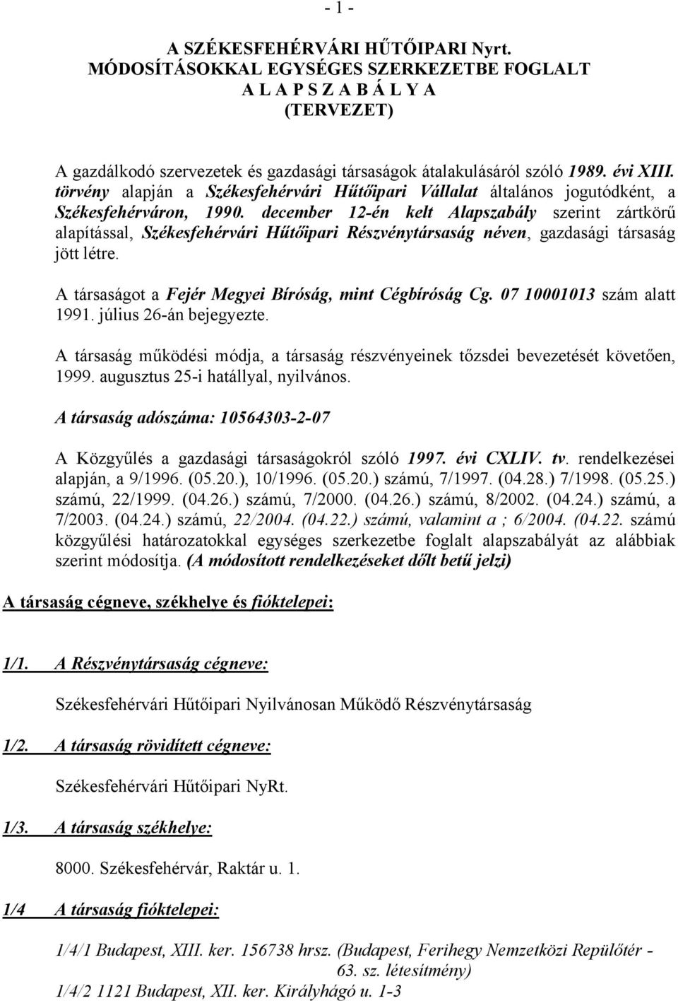 december 12-én kelt Alapszabály szerint zártkörű alapítással, Székesfehérvári Hűtőipari Részvénytársaság néven, gazdasági társaság jött létre. A társaságot a Fejér Megyei Bíróság, mint Cégbíróság Cg.