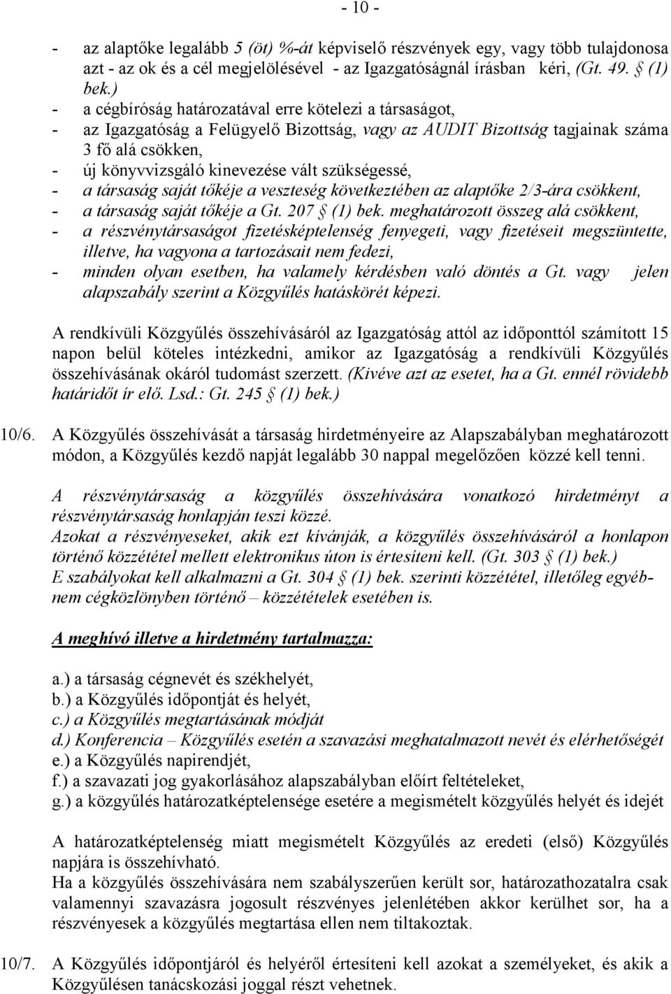 szükségessé, - a társaság saját tőkéje a veszteség következtében az alaptőke 2/3-ára csökkent, - a társaság saját tőkéje a Gt. 207 (1) bek.