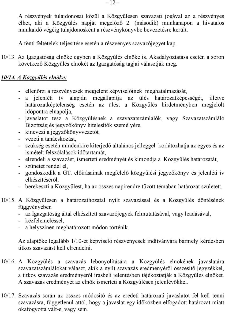 Az Igazgatóság elnöke egyben a Közgyűlés elnöke is. Akadályoztatása esetén a soron következő Közgyűlés elnökét az Igazgatóság tagjai választják meg. 10/14.