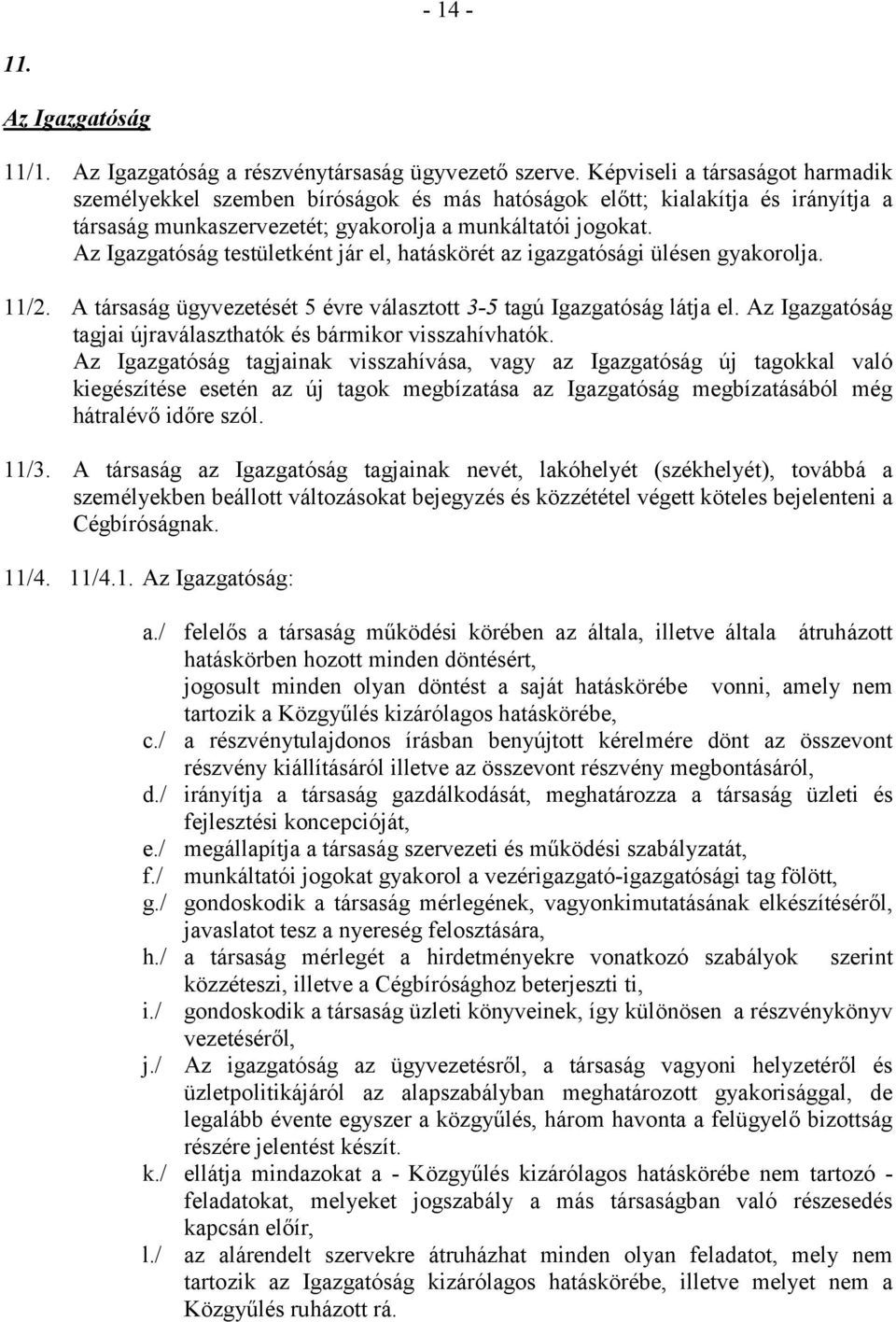 Az Igazgatóság testületként jár el, hatáskörét az igazgatósági ülésen gyakorolja. 11/2. A társaság ügyvezetését 5 évre választott 3-5 tagú Igazgatóság látja el.