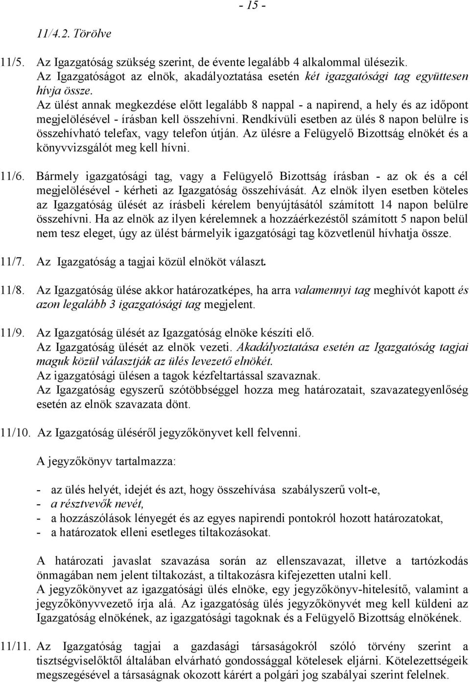 Rendkívüli esetben az ülés 8 napon belülre is összehívható telefax, vagy telefon útján. Az ülésre a Felügyelő Bizottság elnökét és a könyvvizsgálót meg kell hívni. 11/6.